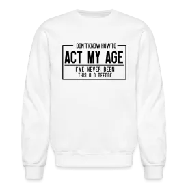 I Don't Know How To Act My Age Sweatshirt